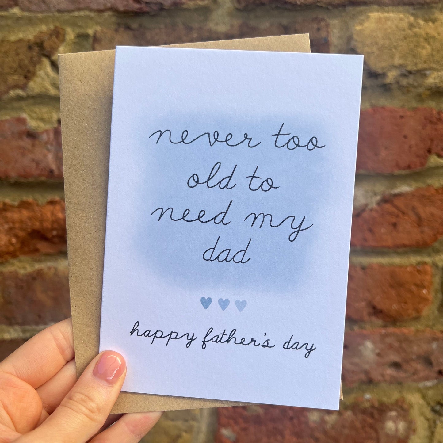 Father’s Day Card - Never Too Old To Need My Dad - A6