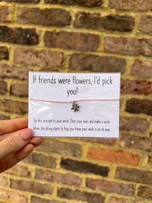 Wish Bracelet - If Friends Were Flowers I’d Pick You - Flower Charm