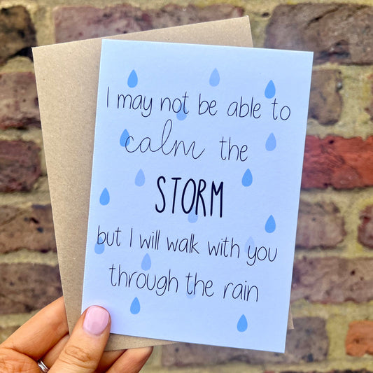 Greeting Card - I May Not Be Able To Calm The Storm But I’ll Walk With You Through The Rain - A6